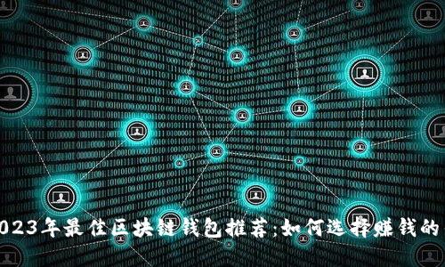 : 2023年最佳区块链钱包推荐：如何选择赚钱的钱包