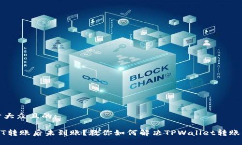 易于大众且的:

USDT转账后未到账？教你如何解决TPWallet转账问题