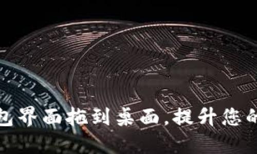 优质

如何将数字钱包界面拖到桌面，提升您的数字管理效率