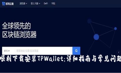 如何顺利下载安装TPWallet：详细指南与常见问题解答