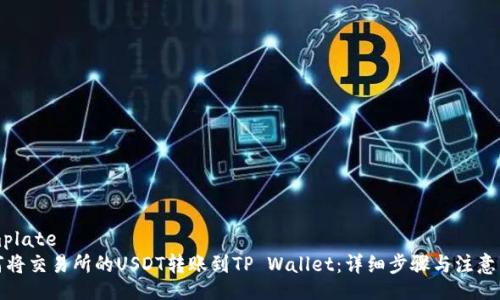 template
如何将交易所的USDT转账到TP Wallet：详细步骤与注意事项