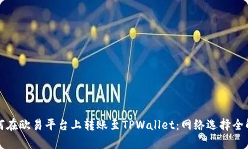 如何在欧易平台上转账至TPWallet：网络选择全解析