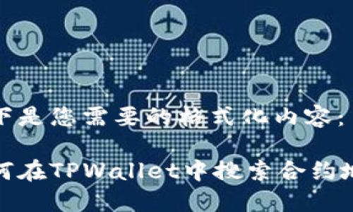 以下是您需要的格式化内容：

如何在TPWallet中搜索合约地址