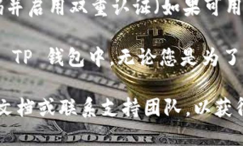 要将 XF 钱包导入 TP 钱包，您可以按照以下步骤进行操作：

### 步骤 1: 准备工作
在开始之前，请确保您已经安装了 TP 钱包，并且您的 XF 钱包中有您希望导入的私钥或助记词。

### 步骤 2: 打开 TP 钱包
1. 启动 TP 钱包应用程序或在网页上访问 TP 钱包。
2. 输入您的密码登录 TP 钱包。

### 步骤 3: 导入钱包
1. 在 TP 钱包的主界面上，寻找“导入钱包”或“恢复钱包”的选项，通常在设置或账户管理菜单下。
2. 点击“导入钱包”。

### 步骤 4: 输入私钥或助记词
1. 选择要导入的方式：一般是通过私钥或助记词。
2. 按照提示输入您在 XF 钱包中找到的私钥或助记词。

### 步骤 5: 确认导入
1. 在输入完私钥或助记词后，系统可能会要求您确认操作。
2. 确认无误后，点击“导入”。

### 步骤 6: 验证导入结果
1. 导入成功后，您应该能够在 TP 钱包中看到 XF 钱包中的余额和交易记录。
2. 确保能够正常操作和访问您的资产。

### 步骤 7: 安全性检查
完成导入后，为了确保安全，建议您更改 TP 钱包的密码并启用双重认证（如果可用）。

通过以上步骤，您就能够轻松将 XF 钱包的资产导入到 TP 钱包中。无论您是为了安全性还是操作方便，保持资产的灵活性是非常重要的。

如果您在操作过程中遇到任何问题，请查阅相关的帮助文档或联系支持团队，以获得更详细的指导。