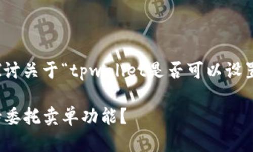 这篇文章将详细探讨关于“tpwallet是否可以设置委托卖单”的问题

tpwallet是否支持委托卖单功能？