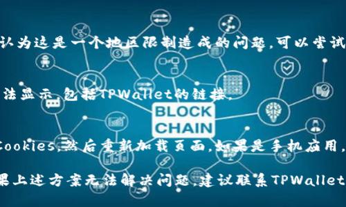 在处理TPWallet时，如果你发现它里面没有链接，可能有几个原因。下面是一些可能的解释和解决方案。

### 1. 网络连接问题
在访问TPWallet时，可能由于网络连接不稳定，导致无法成功加载内容。这种情况可以通过检查网络连接来解决。

#### 解决方案：
首先，确保你的设备连接到一个稳定的网络。你可以尝试用其他网站测试你的网络速度，如果网络正常，但TPWallet仍然没有链接，考虑重新启动路由器。

### 2. 账户未登录或未激活
有些功能需要用户登录后才能访问。如果你的TPWallet账户还没有激活或登录，可能无法看到任何链接。

#### 解决方案：
确保你已经使用你的账户信息登录TPWallet。如果你是新用户，请按照提示完成账户激活的步骤，并确认账户处于活动状态。

### 3. 地址或合约信息错误
如果你输入的地址或合约信息不正确，TPWallet可能无法找到相关链接。

#### 解决方案：
再次检查你输入的地址是否正确，特别是合约地址的格式是否有效。确保没有多余的空格或错误的字符，如果你不确定，可以通过其他来源确认这些信息的准确性。

### 4. 钱包版本问题
使用旧版本的钱包可能会导致某些功能无法正常使用，包括链接显示问题。

#### 解决方案：
检查你的TPWallet是否是最新版本。如果不是，尝试更新到最新版本，通常更新会修复一些已知的bug和提高功能的兼容性。

### 5. 系统或应用的Bug
TPWallet可能存在使用中的bug，这可能会导致某些功能无法正常使用。

#### 解决方案：
访问TPWallet的官方支持论坛或社区，查看是否有人报告过类似的问题。如果有，可能需要等待开发者修复这些bug。在此期间，可以尝试清理应用缓存或重装应用。

### 6. 部分功能在特定区域不可用
有些链接或功能可能会因为法律或政策原因在某些地区被禁用。

#### 解决方案：
了解你所在地区的相关法律法规，看是否有所限制。如果你认为这是一个地区限制造成的问题，可以尝试使用VPN进行访问，但请确保这样做符合当地法律。

### 7. 清理缓存和Cookies
浏览器或者应用的缓存和Cookie问题可能导致某些内容无法显示，包括TPWallet的链接。

#### 解决方案：
如果在浏览器上使用TPWallet，尝试清理浏览器的缓存和Cookies，然后重新加载页面。如果是手机应用，尝试在设置中清理应用缓存和数据。

以上是可能导致TPWallet没有链接的原因及解决方案。如果上述方案无法解决问题，建议联系TPWallet的客服支持以获得进一步的帮助。