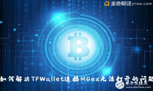 如何解决TPWallet连接MDex无法打开的问题