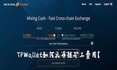 TPWallet如何火币链矿工费用？